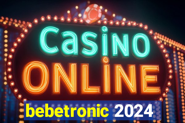 bebetronic 2024